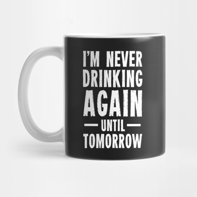 I'm Never Drinking Again Until Tomorrow by dumbshirts